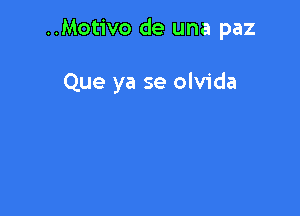 ..Motivo de una paz

Que ya se olvida