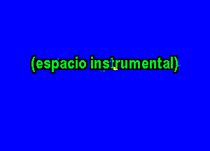 (esp'acio instrumental).