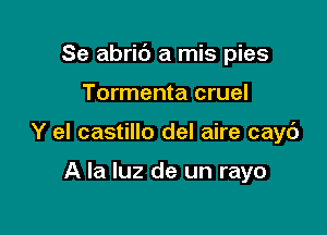 Se abric') a mis pies

Tormenta cruel
Y el castillo del aire cayc')

A la luz de un rayo