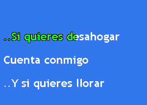 ..S1' quieres desahogar

Cuenta conmigo

..Ysi quieres llorar