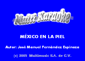 MEXICO EN LA PIEL

Mort Joni Manuel Fernandez Eipinozu

(c) 2005 Multinlusic SA. de C.V.