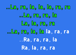 ..La, ra, la, la, la, ra, ra
..La, ra, ra, la
La, la, ra, ra

..La, ra, la, la la, ra, ra
..Ra, ra, ra, la
Ra, la, ra, ra