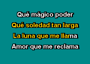 Quia magico poder
Que'z soledad tan larga
La luna que me llama

Amor que me reclama