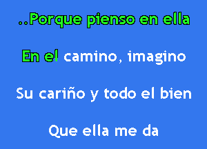 ..Porque pienso en ella

En el camino, imagino

Su caririo y todo el bien

Que ella me da