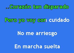 ..Cora26n tan disparado

Pero yo voy con cuidado
No me arriesgo

En marcha suelta