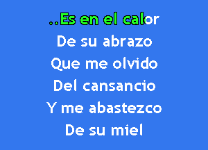..Es en el calor
De su abrazo
Que me olvido

Del cansancio
Y me abastezco
De su miel