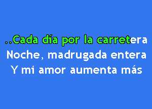 ..Cada dia por la carretera
Noche, madrugada entera
Y mi amor aumenta ITIE'IS