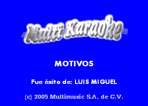 MOTIVOS

Fue exiio dc LUIS MIGUEL

(c) 2005 Multimuxic SA. de c.v.