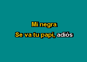 Mi negra

Se va tu papi, adibs