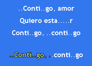 ..Conti..go, amor
Quiero esta ..... r

Conti..go, ..conti..go

..Conti..go, ..conti..go