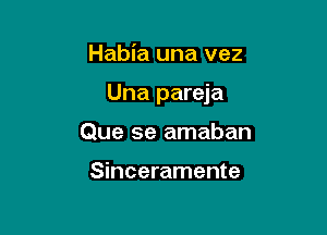 Habia una vez

Una pareja

Que 5e amaban

Sinceramente