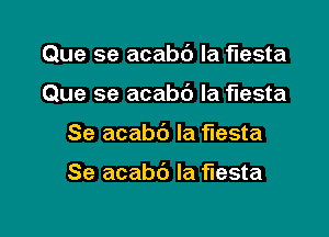 Que se acabd la fiesta

Que se acabc') Ia fiesta
Se acabd la fiesta

Se acabb la fiesta