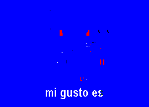 mi gusto es.