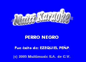 PERRO NEGRO

Fue (Exiio dcz EZEQUIEL PENA

(c) 2005 Multimuxic SA. de C.V.
