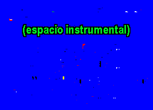 (espaci'o instrumental)