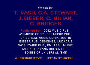 Written Byz

2032 MUSIC PUB.
W8 MUSIC CORP, RZE MUSIC PUB.
UNIVERSAL MUSIC CORP, JUSTIN
BIEBER PUB DESIGNEE, LUDACRIS
WORLDWIDE PUB., EMI APRIL MUSIC
(ASCAPLHAVANA BROWN PUB ,
SONGS OF UNIVERSAL IBMI)

I'LL RIGHTS RESERVED. USED BYPER MISSION
