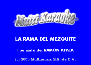 LA RAMA DEL MEZGUITE

Fue t'zxito dct mbrv AYALA

(c) 2005 Multimusic SA. de C.V. l