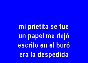 mi prietita se fue

un papel me dejf)
escrito en el bur6
era la despedida