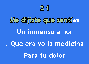 21

Me dijiste que sentias

Un inmenso amor
..Que era yo la medicina

Para tu dolor