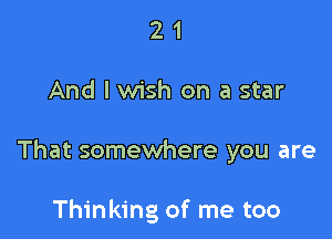 21

And lw1'sh on a star

That somewhere you are

Thinking of me too