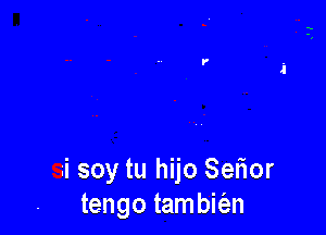 si soy tu hijo Serior
tengo tambit'an