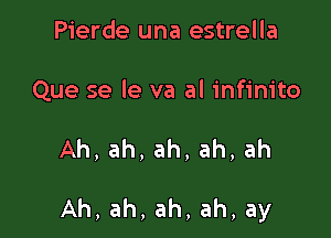 Pierde una estrella
Que se le va al infinito

Ah,ah,ah,ah,ah

Ah, ah, ah, ah, ay