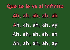 Que se le va al infinito
Ah,ah,ah,ah,ah
Ah,ah,ah,ah,ay

Ah,ah,ah,ah,ah
Ah,ah,ah,ah,ay