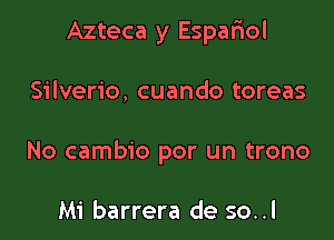 Azteca y Espafiol

Silverio, cuando toreas

No cambio por un trono

Mi barrera de so..l