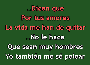 ..Dicen que
Por tus amores
La Vida me han de quitar
..No le hace
Que sean muy hombres
Yo tambie'zn me 562 pelear