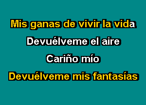 Mis ganas de vivir la Vida
Devuaveme el aire
CariFIo mio

Devuaveme mis fantasias