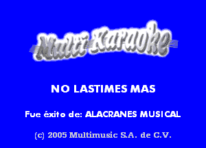 NO LASTIMES MAS

Fue (Exito dcz ALACRANES MUSICAL

(c) 2005 Multimuxic SA. de c.v.