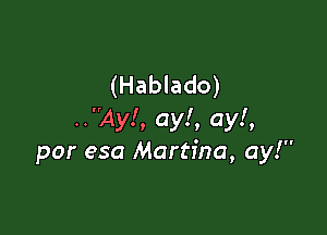 (Hablado)

..Ay!, ay!, ay!,
por esa Martina, ay!