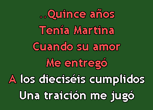 ..Quince ar'ios
Tenia Martina
Cuando su amor
Me entregc')

A los diecise'zis cumplidos
Una traicic'm me jugc')
