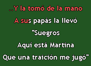 ..Y la tomc') de la mano
A sus papas la llev6

Suegros

Aqui esta Martina

'll

Que una traicic'm me jugo