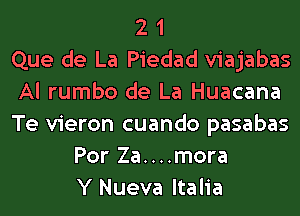2 1
Que de La Piedad viajabas
Al rumbo de La Huacana
Te vieron cuando pasabas
Por Za....mora
Y Nueva ltalia