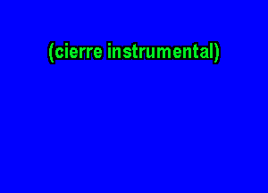 (cierre instrumental)