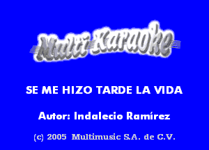 5E ME HIZO TARDE LA VIDA

Anion Indulecio Ramirez

(c) 2005 Mnltimusic SA. dc C.V.