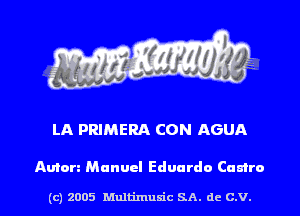 LA PRIMERA CON AGUA

Anion Manuel Eduardo Camro

(c) 2005 hiultimudc SA. dc C.V. l