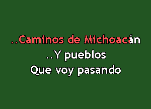 ..Caminos de Michoacan

..Y pueblos
Que voy pasando