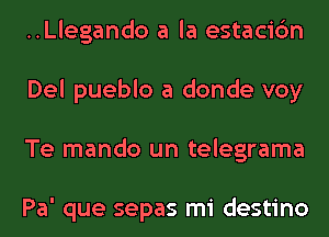 ..Llegando a la estacic'm
Del pueblo a donde voy
Te mando un telegrama

Pa' que sepas mi destino