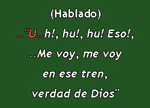 (Hablado)
..U..h!, hul, hu! Esof,

..Me voy, me voy

en ese tren,

verdad de Dios