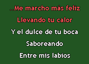 ..Me marcho mas feliz

Llevando tu calor

Yel dulce de tu boca

Saboreando

Entre mis labios