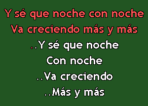 Y x que noche con noche
Va creciendo mas y sz15
..Y Q que noche

Con noche
..Va creciendo
..vas y m6s