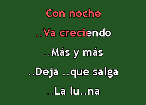 Con noche
..Va creciendo

..MzEIs y mas

..Deja ..que salga

..La lu..na