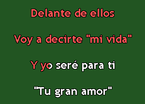 Delante de ellos

Voy a decirte mi Vida

Y yo sew para ti

'Tu gran amor