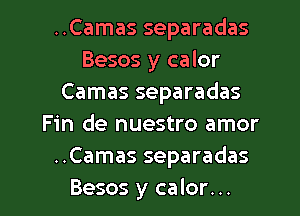 ..Camas separadas
Besos y calor
Camas separadas
Fin de nuestro amor
..Camas separadas

Besos y calor. .. l