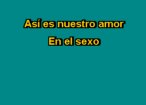 Asi es nuestro amor

En el sexo