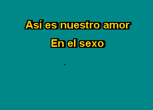 Asi es nuestro amor

En el sexo