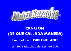 CANCION
(DE Quiz CALLADA MANERA)

Fue (aim dcz PABLO mummies

(c) 2005 Mnltimusic SA. dc C.V.