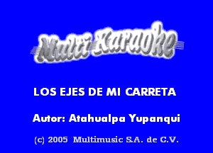 L05 EJES DE Ml CARRETA

Anion Atahuulpa Yupunqui

(c) 2005 Multimum'c SA. dc C.V. l